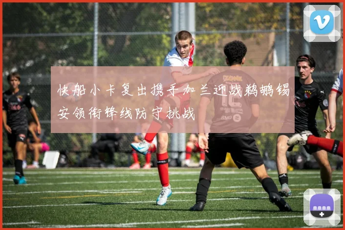 快船小卡复出携手加兰迎战鹈鹕锡安领衔锋线防守挑战